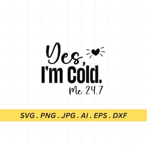 Yes, I&#39;m Cold Me 24:7 - Instant Digital Download - svg, png, dxf, and eps files included! Women&#39;s, Funny, So Cold