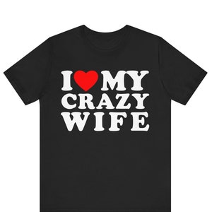 I Love My Crazy Wife T-shirt ,I Heart My Crazy Wife T-Shirt ,Wife T-shirt ,Husband Gift Idea, Husband Birthday Gift, Married Couples T-Shirt