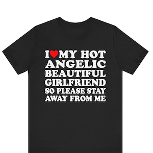 I Love My Hot Angelic Beautiful Girlfriend So Please Stay Away T-shirt , I Heart Angelic Girlfriend shirt , I Love My Girlfriend shirt