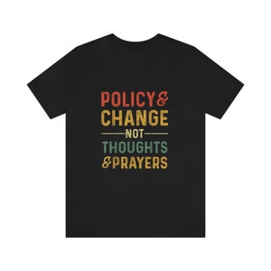 Policy Change Not Thoughts T-shirt, Thoughts and Prayers, Policy and Change Shirt, Are Not Enough Shirt