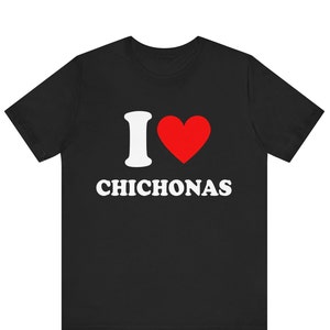 I Love Chichonas T-shirt, I Heart Chichonas Tee, Funny Mexican Slang T
