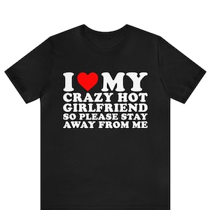 I Love My Crazy Hot Girlfriend Please Stay Away From Me T-shirt , I Love My Hot Crazy Girlfriend shirt ,I Love My Girlfriend T-shirt