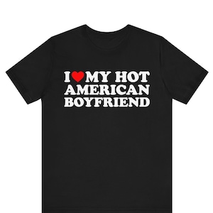 I Love My Hot American Boyfriend, I Heart My Hot Boyfriend Tee, Gift for Her, Gift for Girlfriend, Personalized Couple Valentine&#39;s Day Gift