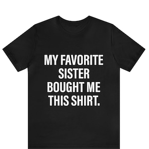My Favorite Sister Bought Me This Shirt T-Shirt - Unisex Funny Mens Best Brother Ever Shirt - Vintage Bro TShirt Gift for Birthday Christmas