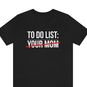 To Do List Your Mom Shirt, Sarcastic Mom Shirt, Mom Shirt, Mama Joke Shirt, Funny Graphic Tee, Sarcasm Tee, Funny Mom Shirt, Mother Tee