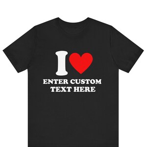 Me encanta la camiseta personalizada, I Heart Custom, camisa personalizada, camisa de texto personalizado, camisa personalizada I Love, camiseta personalizada de regalo de cumpleaños de Navidad