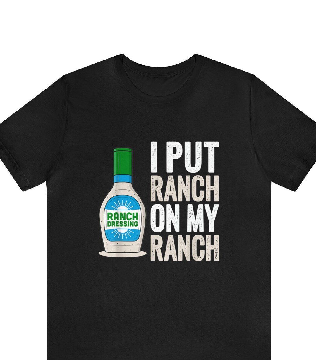 I Put Ranch on My Ranch Ranch Shirt, Ranch Dressing, Expression Tee, Birthday Gift, Dressing