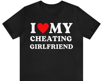 I Love My Cheating Girlfriend Shirt, I Love My Cheating Boyfriend Shirt, Funny I Love Couples Shirt, Hilarious Gift Idea, Relationship Gift