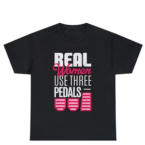 Real Women Use Three Pedals Manual Transmission Cars T-shirt ,Funny Car Shirt | Car T-Shirt, Car Lover Gift