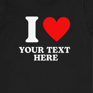 Custom I Love T Shirt, I Heart Shirt , I Love Shirt, Personalize Gift, Custom Tee, I Heart Custom Text Shirt, Personalize Gift, I Love Shirt