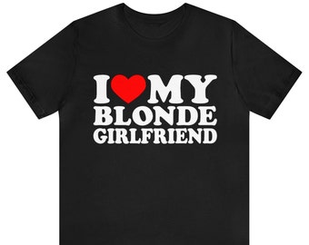 I Love My Blonde Girlfriend Shirt, I Love My Hot Blonde Girlfriend T-Shirt , I Heart Blonde Girlfriend shirt , gift for my Girlfriend shirt