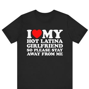 I Love My Hot Latina Girlfriend So Please Stay Away From Me T-shirt , I Heart My Latina Girlfriend Shirt ,Love My Latina gf , Hispanic shirt