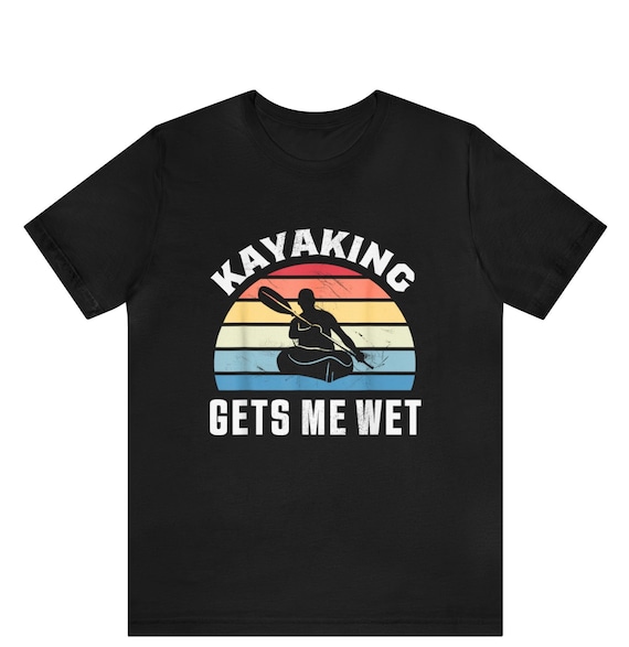 Kayaking Gets Me Wet T-Shirt Funny Kayak Kayaker Gag Gift Kayaking Gets Me Wet T-Shirt Funny Kayak Kayaker Gag Gift