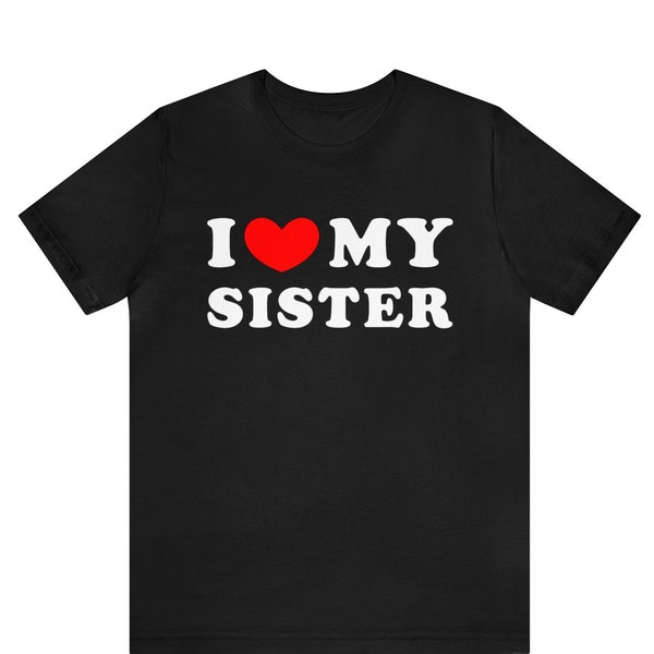 I Love My Sister T-shirt, I Heart My Sister Shirt, Sibling Tee Shirt, Brother Gift, Sister Shirt For Him ,I Love My Sister gift T-shirt