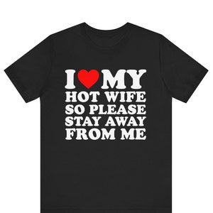 Funny Husband Shirt,I Love My Hot Wife So Stay Away From Me T-Shirt,Funny Honeymoon Shirt,Gift for Husband,Gift for Wife,Gift For Him