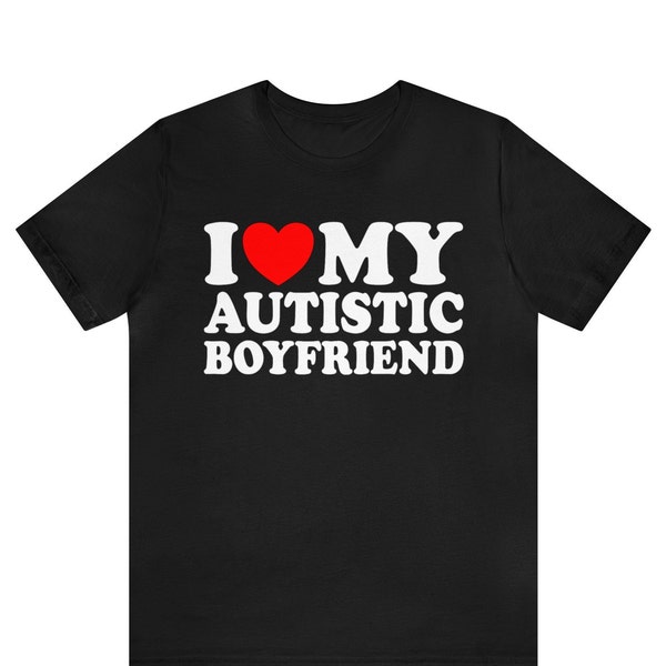 I Love My Autistic Boyfriend Shirt ,I Heart My Autistic Boyfriend T-Shirt, I Love Autism Awareness Tee, Autistm Friend , Autism Awareness