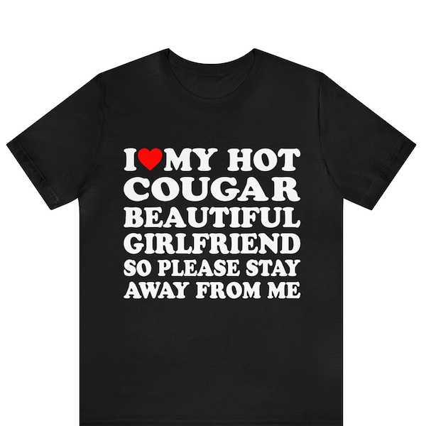 I Love My Hot Cougar Girlfriend So Please Stay Away From Me T-Shirt ,I Love My Cougar Girlfriend T-Shirt, I Heart My Cougar Shirt