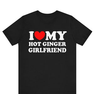I Love My Hot Ginger Girlfriend Shirt , I Heart My Hot Girlfriend T-shirt ,I Love My Ginger , His and Hers Matching Tee, I Love Couples Tee