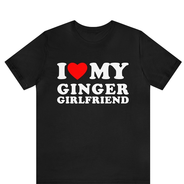 I Love My Ginger Girlfriend T-Shirt, Couples Gift Idea, I Love My Ginger Boyfriend T-Shirt, His and Hers Matching Tee, I Love Couples Tee