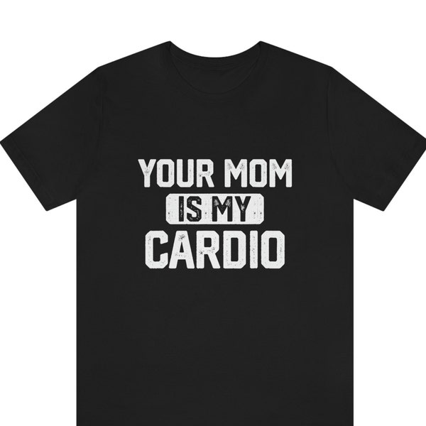 Your Mom Is My Cardio shirt,  Your Mom Is My Cardio Funny Shirt, Workout Shirt, Sarcastic Shirt, Humorous Shirt ,Funny Husband T Shirt