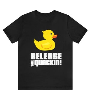 Release The Quackin shirt , Graphic Rubber Duck, Funny T-Shirt, Graphic Rubber Duck ,Funny Duck T-Shirt , Duck Lovers shirt ,Duck gift shirt