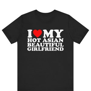 I Love My Hot Asian Beautiful Girlfriend T-shirt , I Heart My Hot Asian Beautiful Girlfriend shirt , I Love My Girlfriend ,Boyfriend  gift