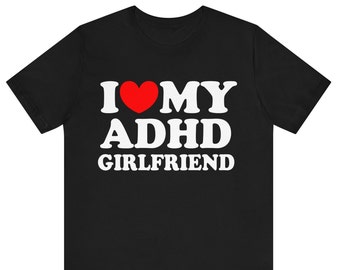 I Love My ADHD Girlfriend T-shirt ,I Love My Girlfriend with ADHD T-shirt ,ADHD Awareness Tshirt, Gifts for Boyfriend  Shirt