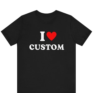 I Love Custom T-shirt, I Heart Custom Shirt, I Love Custom