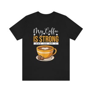 My Coffee Is Strong So Am I Shirt Coffee T-Shirt Coffee Lovres  Shirt My Coffee Is Strong So Am Gift Coffee Lover Gift Tee