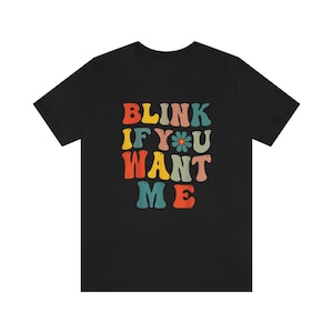 Blink If You Want Me Shirt Sarcastic Shirt Blink If You Want Me Funny Shirt Blink If You Want Me Meme Shirt