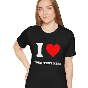 Custom I Love Shirt, Custom I Heart Shirt, I Love Custom Shirt, I Heart Custom Shirt, I Love Shirt, I Heart Shirt, Birthday Gift Ideas Shirt