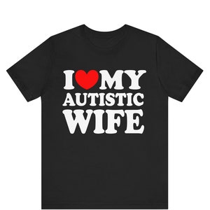 I Love My Autistic Wife Shirt, Husband shirt, I Love My Wife Tee, Gift For Husband, Valentines Day Shirt, Marriage Tee, Anniversary Gift Tee