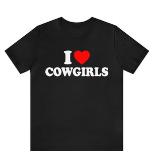 I Love Cowgirls Shirt ,I Heart Cowgirls T-Shirt ,I Love Hot Cowgirls Shirt, I Heart Hot Cowgirls, Cowboy T-Shirt