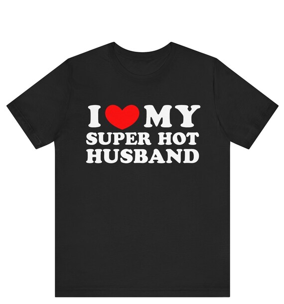 I Love My Super Hot Husband T-shirt , I Heart My Super Hot Husband Shirt ,I Love My Hot Husband Shirt , Husband gift shirt , gift for Wife