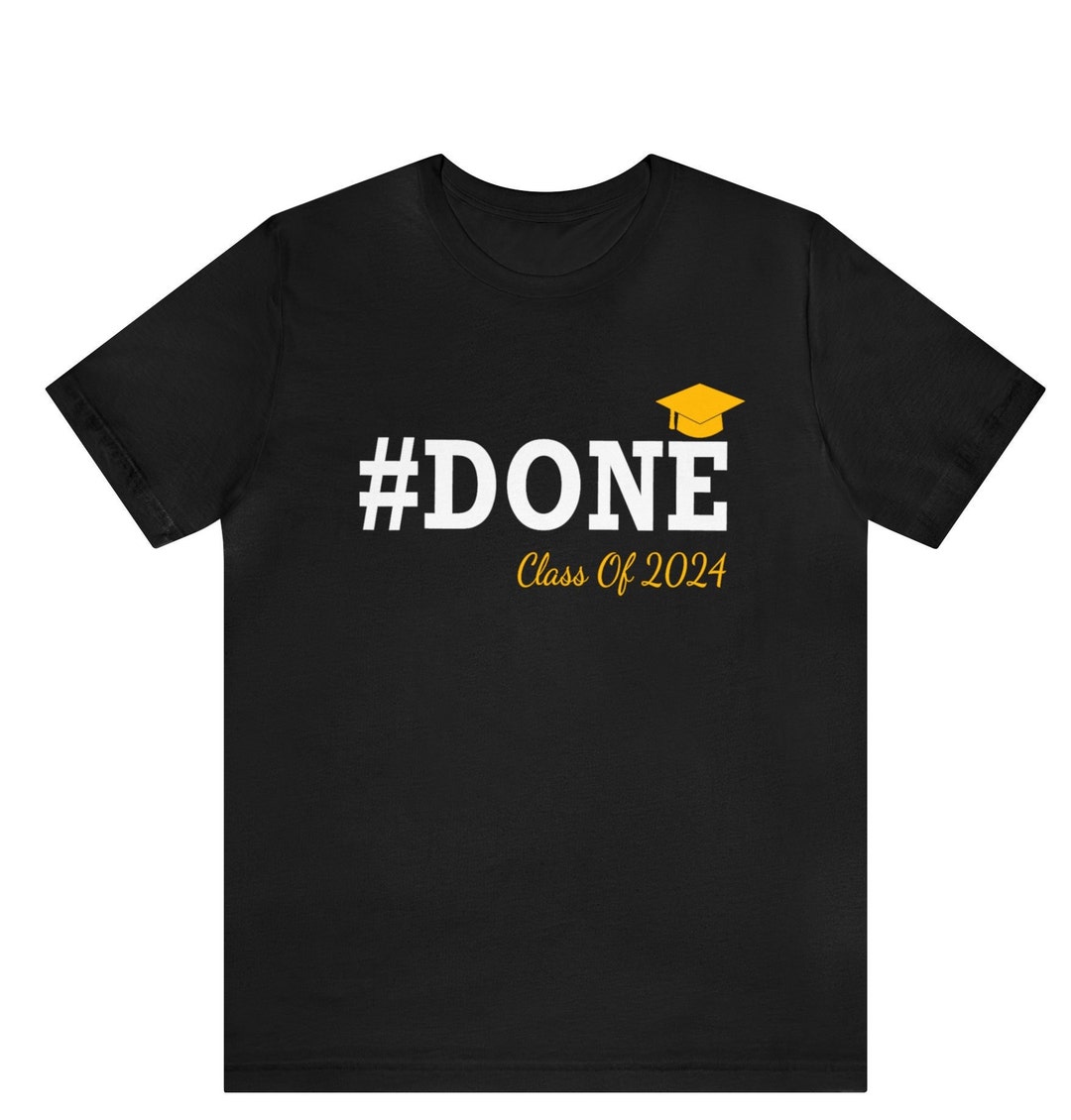 Done Class of 2024 Shirt Class of 2024 Shirt 2024 Graduation Etsy