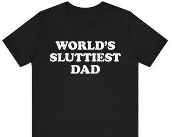 World's Sluttiest Dad T-Shirt , Funny Meme Dad Shirt, Dad Joke Gift ,Funny Dad Tee ,Funny Shirt ,World's Sluttiest Dad Shirt