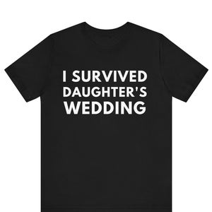 I Survived My Daughter&#39;s Wedding Shirt, Parents Wedding Gifts, Funny Father Of The Bride Tee, Parents Wedding Tee, Mother Of The Bride Shirt