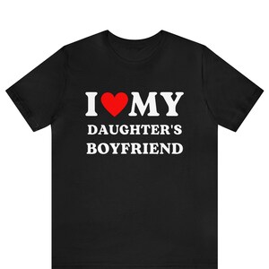 I Love My Daughter&#39;s Boyfriend T-Shirt, I Heart My Daughter&#39;s BF, Bespoke I Love Tee, Funny Family Relationship, Funny Daughter Mom Gift