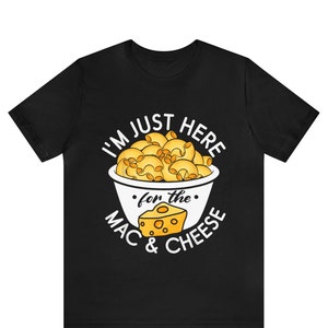 I&#39;m Just Here For The Mac And Cheese Shirt, Mac And Cheese Lover Shirt, Mac And Cheese Party Shirt, Foodie Shirt, Mac And Cheese T-shirt