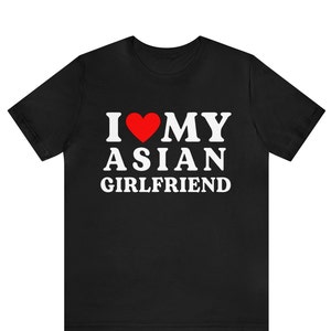 I Love My Asian Girlfriend T-shirt , I Heart My Asian Girlfriend T-Shirt , I Love My Asian GF shirt , Asian Girlfriend shirt ,Girlfriend tee