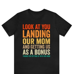 Look at you landing our mom and getting us as a bonus Shirt, Fathers Day Gift for Step Dad, Bonus Dad Shirt , Gift For Step Dad T-Shirt