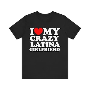 I Love My Crazy Latina Girlfriend Shirt, Funny Mens T-Shirt, I Love My Girlfriend, Gift For Him Latina Girlfriend, Gift For Boyfriend shirt