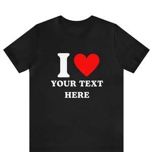 Custom T-Shirt, I Love Custom T-Shirt, I Heart Custom Text Shirt, Personalize Shirt,Personalised I Love Shirt, Personalized Gift ,Custom Tee