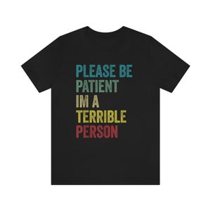 Please Be Patient, I&#39;m A Terrible Person T-shirt, Please Be Patient I&#39;m A Terrible Person Shirt, Humorvoller Familien Witz