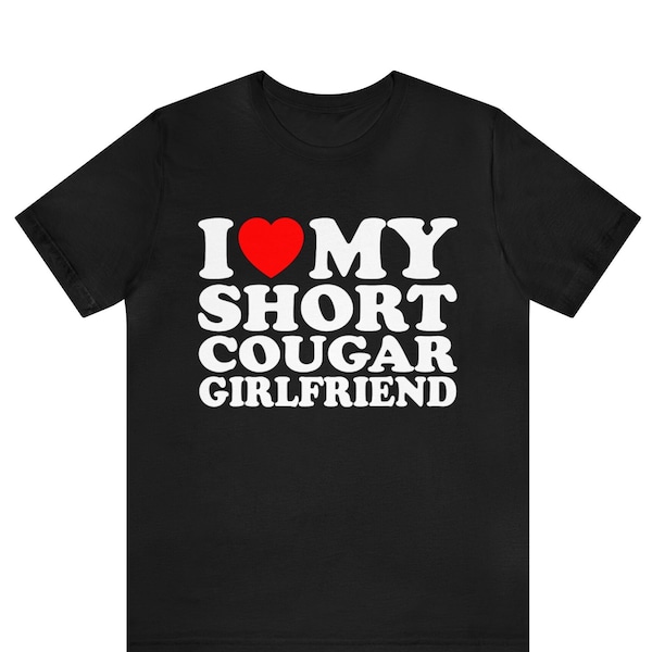 I Love My Short Cougar Girlfriend T-shirt ,I Love My Girlfriend T-Shirt, I Love Cougars shirt ,I Love My Short  Cougar Girlfriend Tee