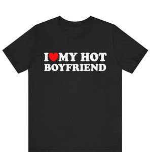 I Love My Hot Boyfriend Shirt, I Love My Bf, Gift For Her, Couples Gift, Gift for Girlfriend, Anniversary Gift, Gift From Boyfriend shirt