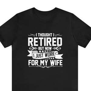 I Thought I&#39;d Retired Now I Work For My Wife Shirt, Retirement Shirt, Retired Men Shirt, Funny Retired Gift, Retirement Gift For Husband
