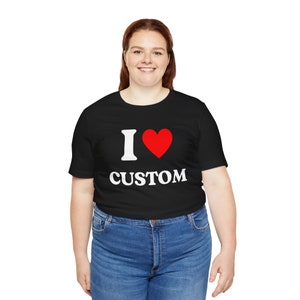 I Love Custom Shirt, Personalized I Love Shirt, I Heart Custom Shirt, Custom Valentines Day Gift, Custom I Love Shirt, I Love Shirt