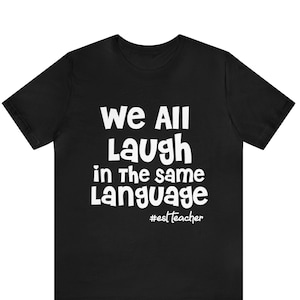 We All Laugh In The Same Language ESL Teacher Shirt, ESL Teacher T-Shirt, ESL Teacher Tee, English Second Language Teacher, Back To School