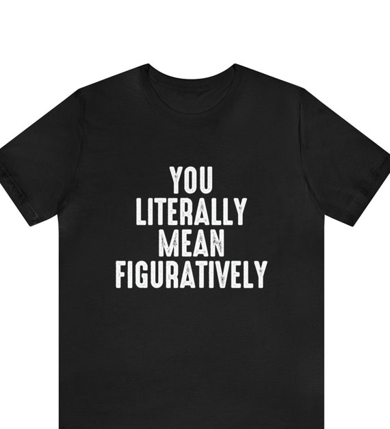 You Literally Mean Figuratively T-Shirt Grammar Nerd Shirt English  Teacher Gift Funny Grammar Shirt Teacher Appreciation